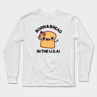 Born And Bread In The USA Cute Food Pun Long Sleeve T-Shirt